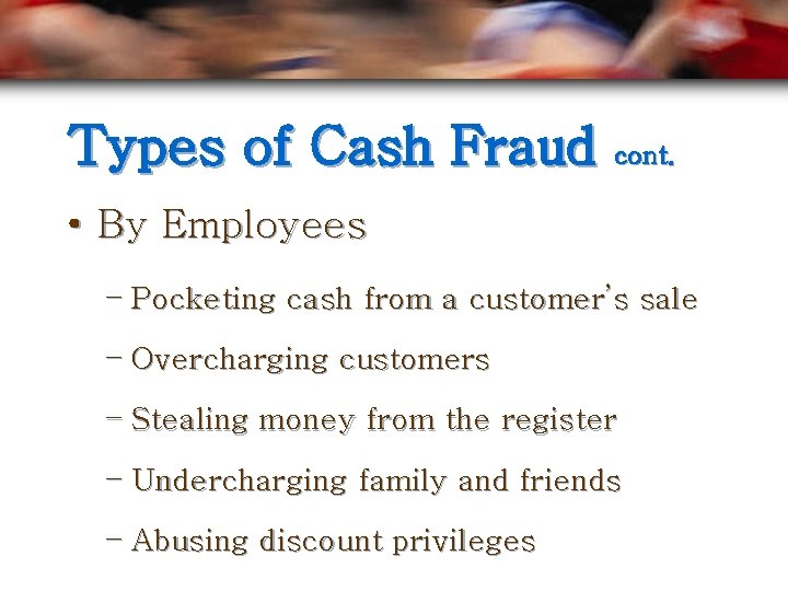 Types of Cash Fraud cont. • By Employees – Pocketing cash from a customer’s