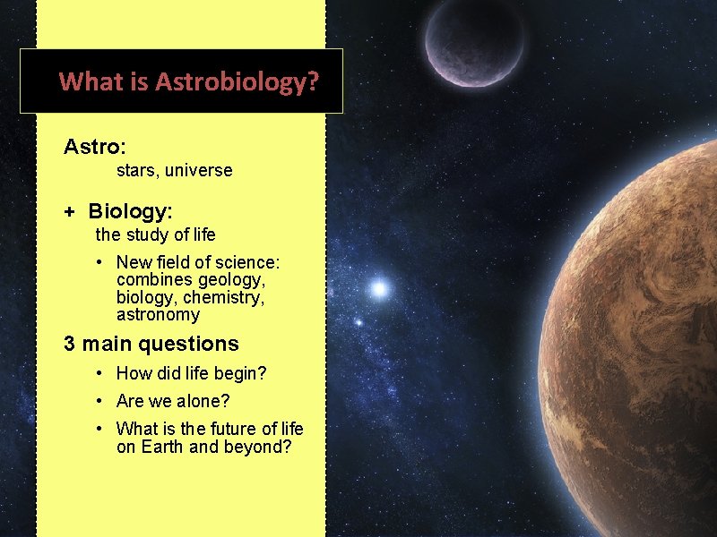 What is Astrobiology? Astro: stars, universe + Biology: the study of life • New