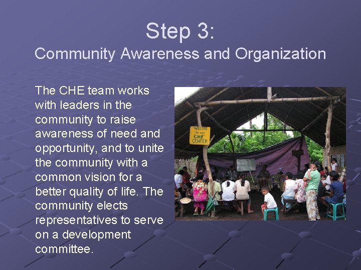 Step 3: Community Awareness and Organization The CHE team works with leaders in the