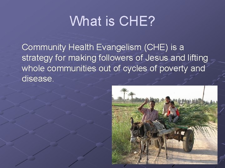 What is CHE? Community Health Evangelism (CHE) is a strategy for making followers of