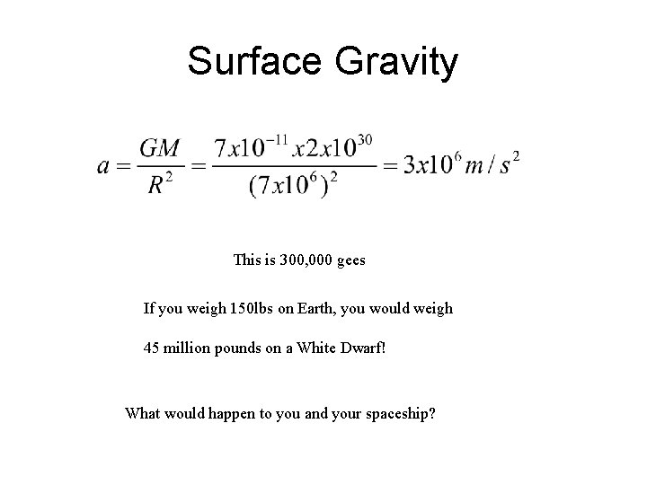 Surface Gravity This is 300, 000 gees If you weigh 150 lbs on Earth,