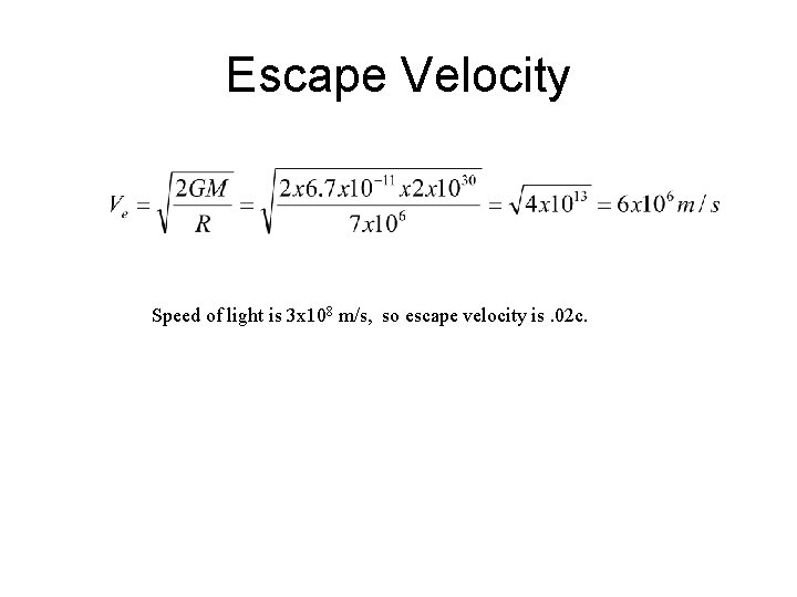 Escape Velocity Speed of light is 3 x 108 m/s, so escape velocity is.