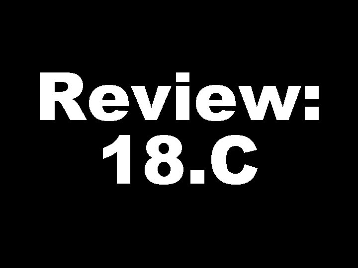Review: 18. C 