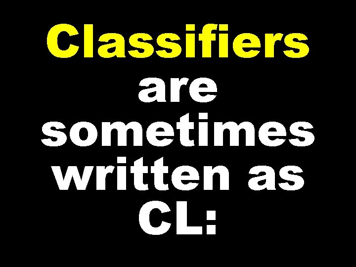 Classifiers are sometimes written as CL: 