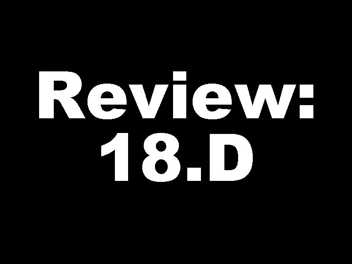 Review: 18. D 
