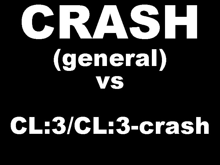 CRASH (general) vs CL: 3/CL: 3 -crash 