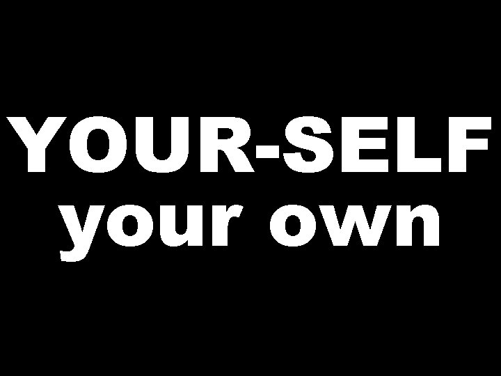 YOUR-SELF your own 