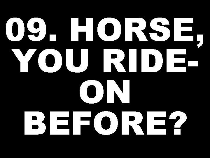 09. HORSE, YOU RIDEON BEFORE? 