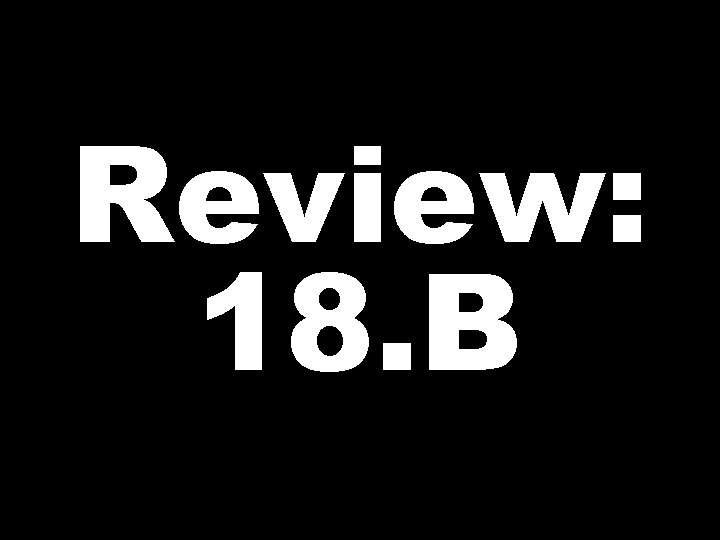 Review: 18. B 