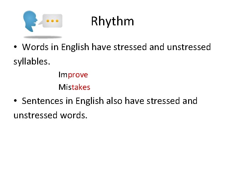 Rhythm • Words in English have stressed and unstressed syllables. Improve Mistakes • Sentences