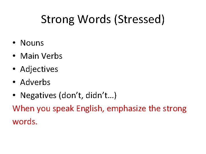 Strong Words (Stressed) • Nouns • Main Verbs • Adjectives • Adverbs • Negatives