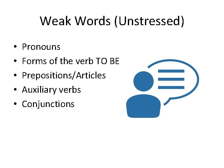 Weak Words (Unstressed) • • • Pronouns Forms of the verb TO BE Prepositions/Articles