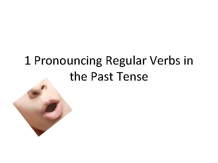 1 Pronouncing Regular Verbs in the Past Tense 