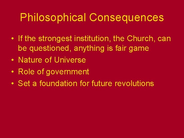 Philosophical Consequences • If the strongest institution, the Church, can be questioned, anything is