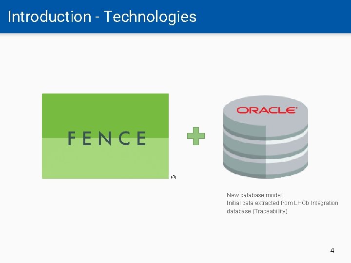 Introduction - Technologies (3) New database model Initial data extracted from LHCb Integration database