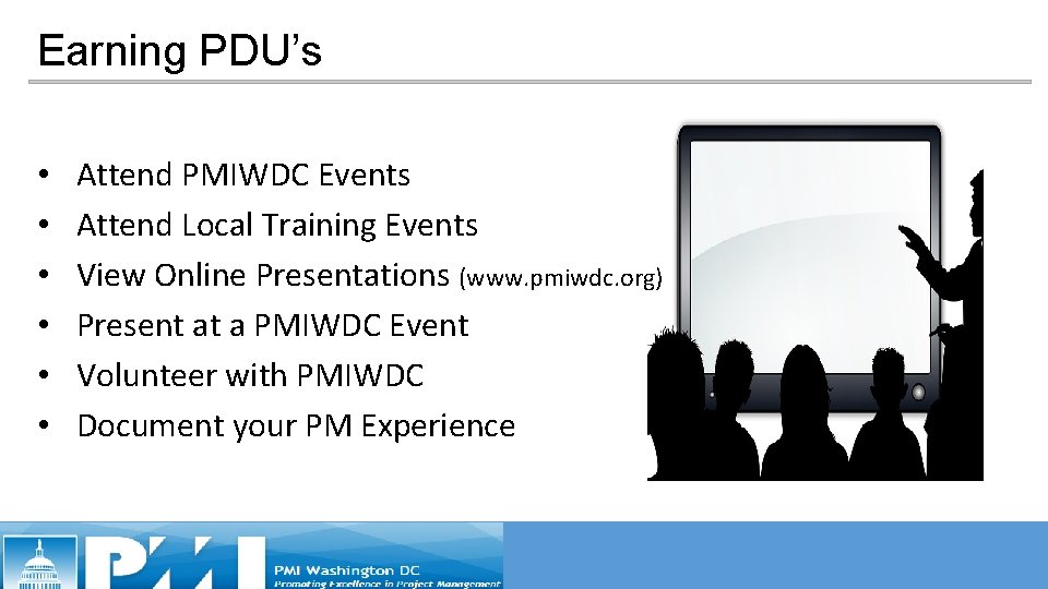 Earning PDU’s • • • Attend PMIWDC Events Attend Local Training Events View Online Earning PDU’s • • • Attend PMIWDC Events Attend Local Training Events View Online