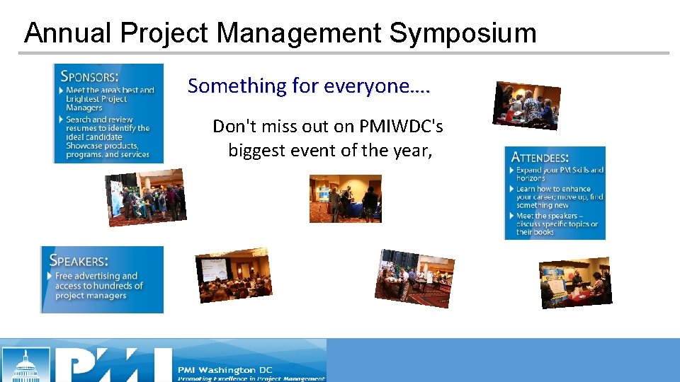 Annual Project Management Symposium Something for everyone…. Don't miss out on PMIWDC's biggest event Annual Project Management Symposium Something for everyone…. Don't miss out on PMIWDC's biggest event