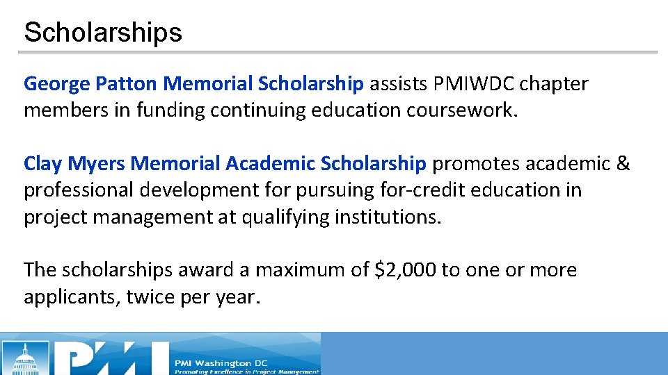 Scholarships George Patton Memorial Scholarship assists PMIWDC chapter members in funding continuing education coursework. Scholarships George Patton Memorial Scholarship assists PMIWDC chapter members in funding continuing education coursework.