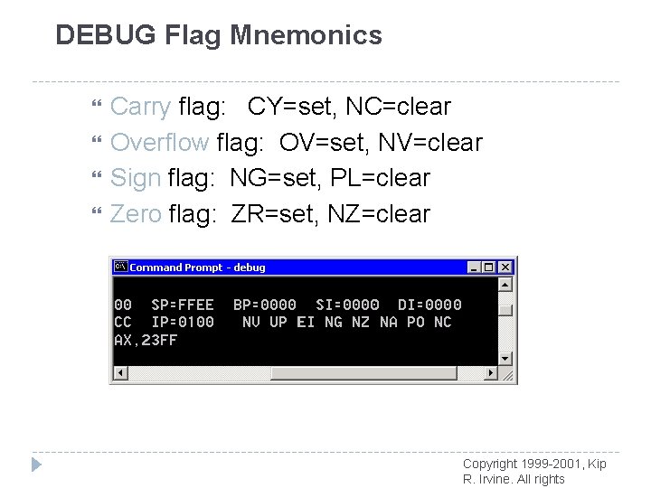 DEBUG Flag Mnemonics Carry flag: CY=set, NC=clear Overflow flag: OV=set, NV=clear Sign flag: NG=set,