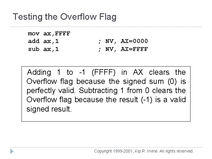 Testing the Overflow Flag mov ax, FFFF add ax, 1 sub ax, 1 ;