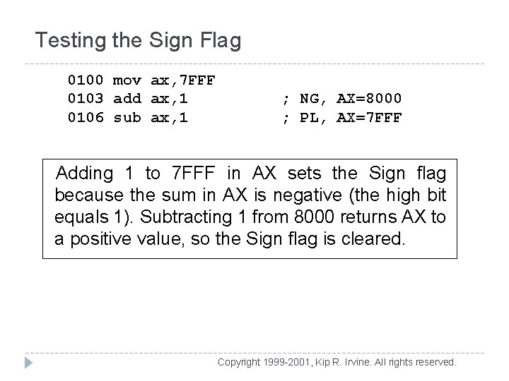 Testing the Sign Flag 0100 mov ax, 7 FFF 0103 add ax, 1 0106