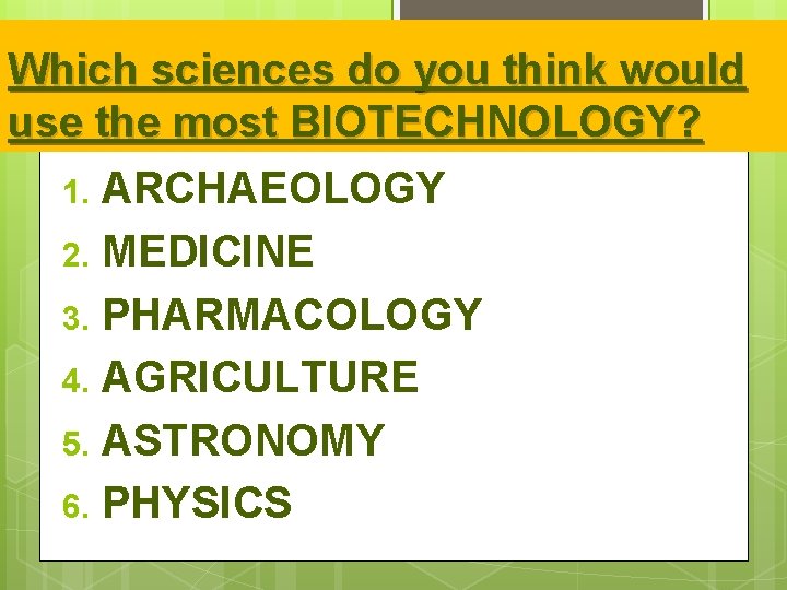 Which sciences do you think would use the most BIOTECHNOLOGY? 1. ARCHAEOLOGY 2. MEDICINE