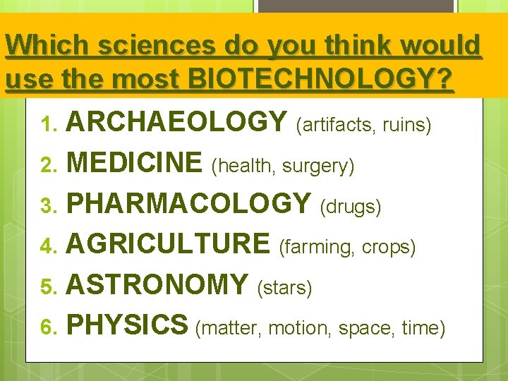 Which sciences do you think would use the most BIOTECHNOLOGY? 1. ARCHAEOLOGY (artifacts, ruins)