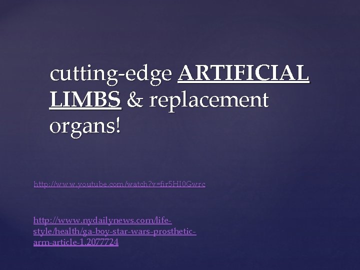 cutting-edge ARTIFICIAL LIMBS & replacement organs! http: //www. youtube. com/watch? v=fir 5 HI 0