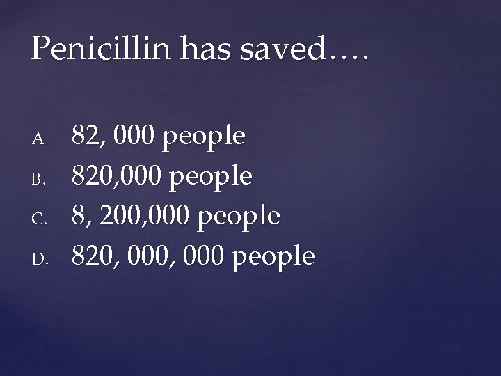 Penicillin has saved…. A. B. C. D. 82, 000 people 820, 000 people 8,