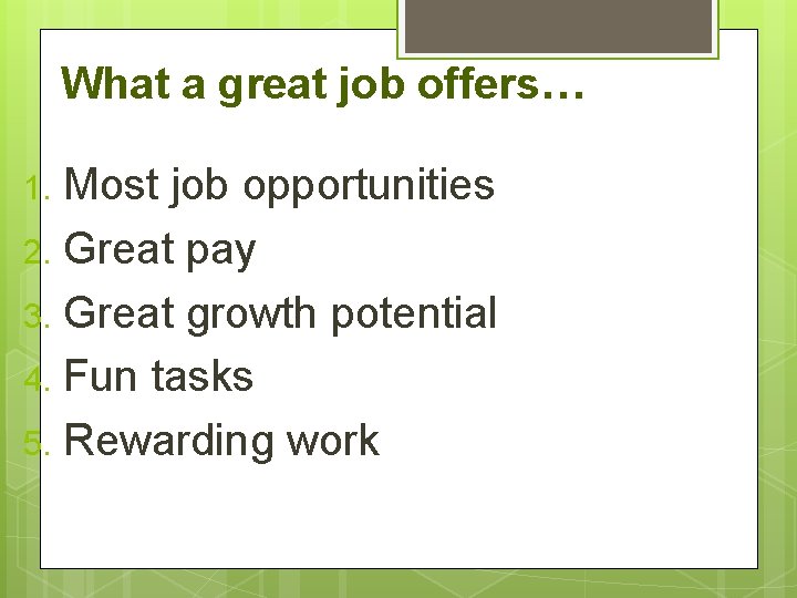 What a great job offers… Most job opportunities 2. Great pay 3. Great growth