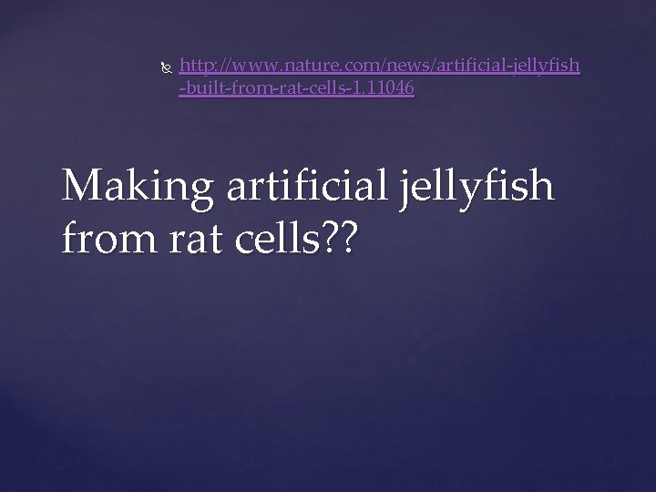  http: //www. nature. com/news/artificial-jellyfish -built-from-rat-cells-1. 11046 Making artificial jellyfish from rat cells? ?