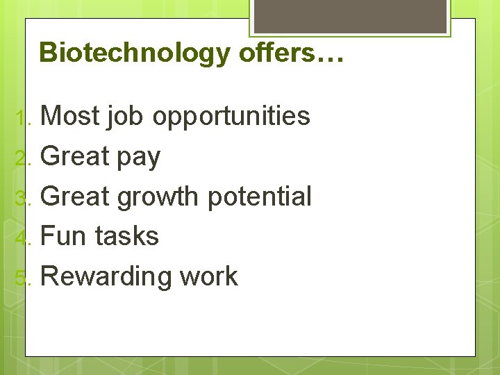 Biotechnology offers… Most job opportunities 2. Great pay 3. Great growth potential 4. Fun