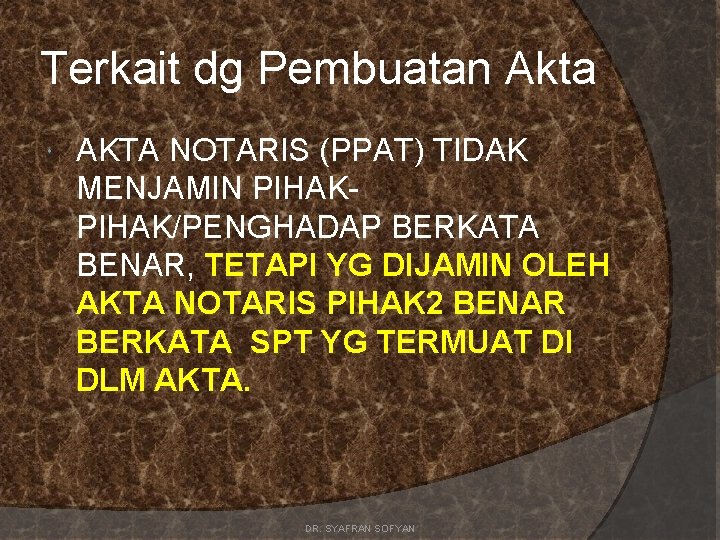 Terkait dg Pembuatan Akta AKTA NOTARIS (PPAT) TIDAK MENJAMIN PIHAK/PENGHADAP BERKATA BENAR, TETAPI YG