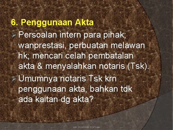 6. Penggunaan Akta Ø Persoalan intern para pihak; wanprestasi, perbuatan melawan hk; mencari celah