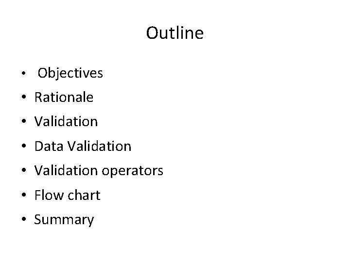 Outline • Objectives • Rationale • Validation • Data Validation • Validation operators •