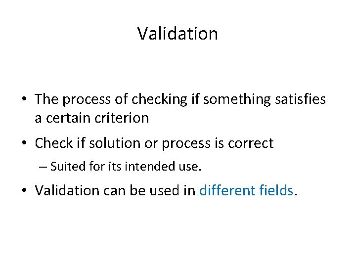 Validation • The process of checking if something satisfies a certain criterion • Check