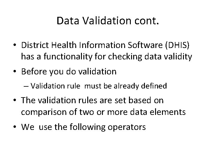 Data Validation cont. • District Health Information Software (DHIS) has a functionality for checking