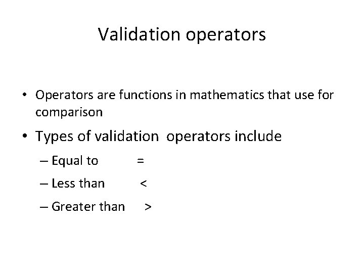 Validation operators • Operators are functions in mathematics that use for comparison • Types