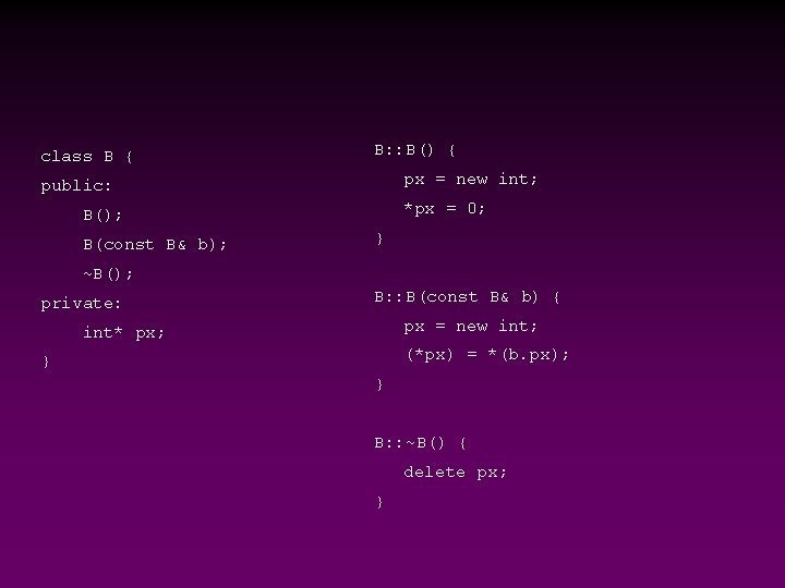 class B { B: : B() { px = new int; public: *px =