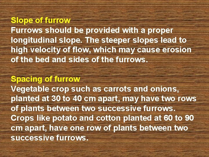 Slope of furrow Furrows should be provided with a proper longitudinal slope. The steeper