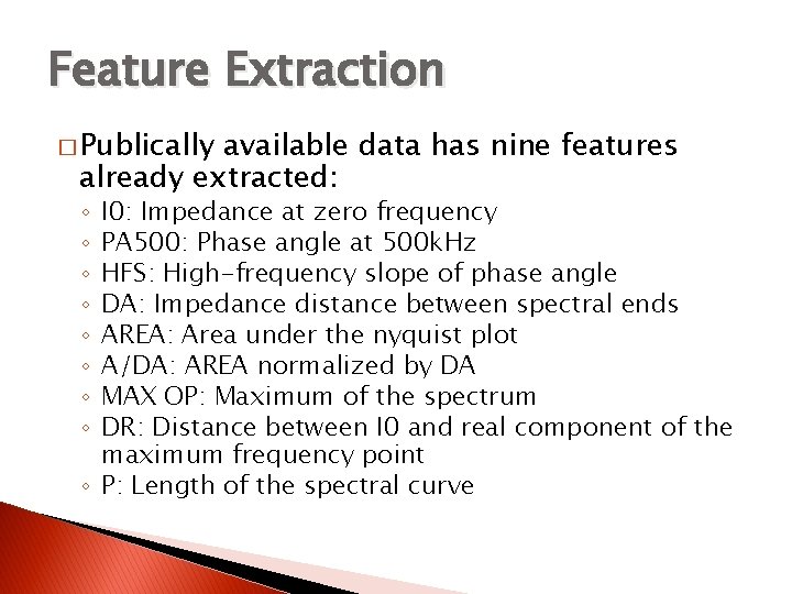 Feature Extraction � Publically available data has nine features already extracted: I 0: Impedance