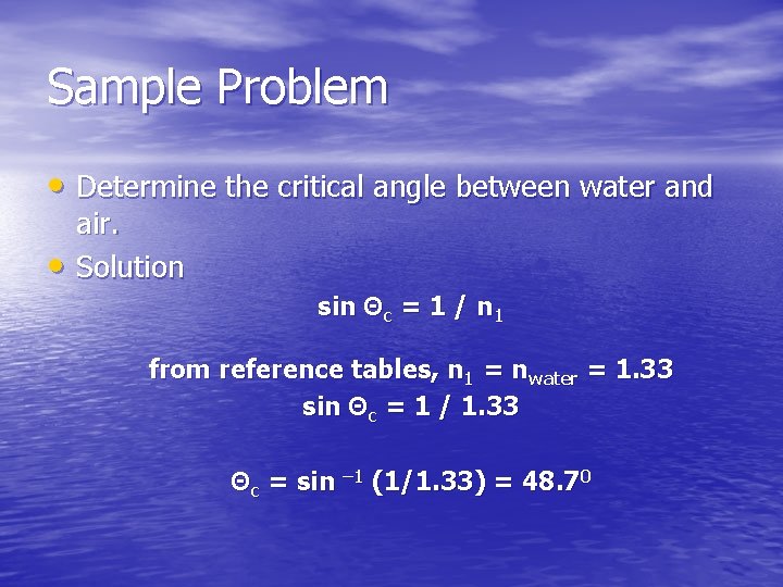 Sample Problem • Determine the critical angle between water and • air. Solution sin