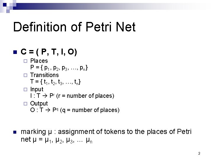 Definition of Petri Net n C = ( P, T, I, O) Places P