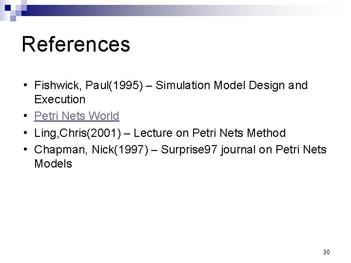 References i i Fishwick, Paul(1995) – Simulation Model Design and Execution Petri Nets World