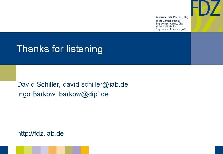 Thanks for listening David Schiller, david. schiller@iab. de Ingo Barkow, barkow@dipf. de http: //fdz.