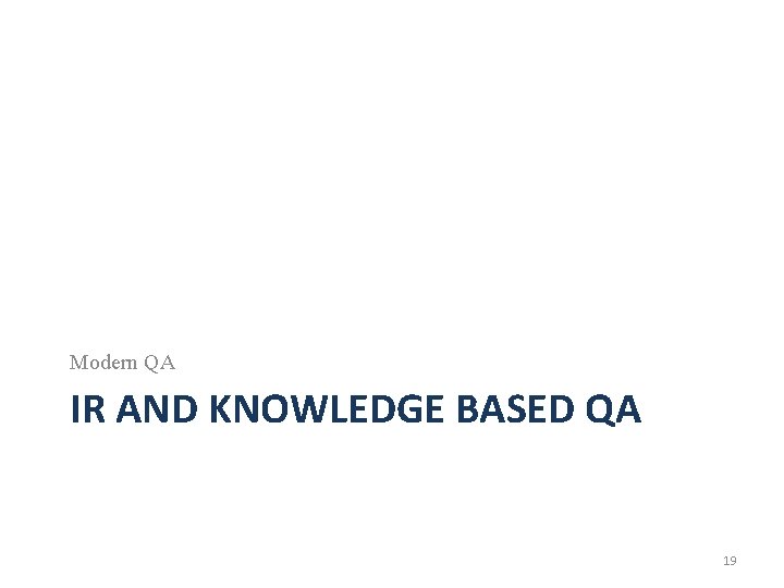 Modern QA IR AND KNOWLEDGE BASED QA 19 