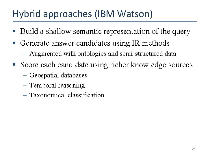 Hybrid approaches (IBM Watson) § Build a shallow semantic representation of the query §