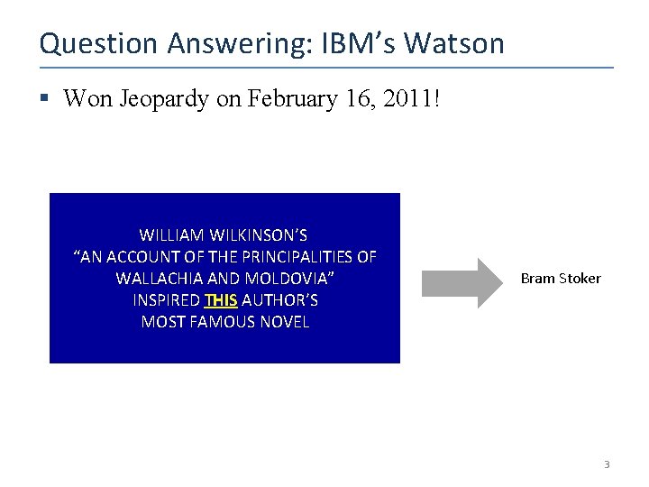 Question Answering: IBM’s Watson § Won Jeopardy on February 16, 2011! WILLIAM WILKINSON’S “AN