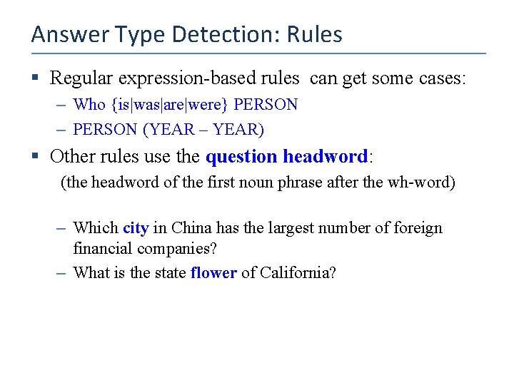 Answer Type Detection: Rules § Regular expression-based rules can get some cases: – Who