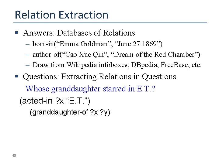 Relation Extraction § Answers: Databases of Relations – born-in(“Emma Goldman”, “June 27 1869”) –